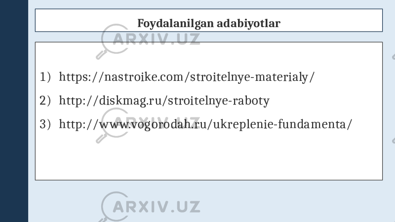 Foydalanilgan adabiyotlar 1) https://nastroike.com/stroitelnye-materialy/ 2) http://diskmag.ru/stroitelnye-raboty 3) http://www.vogorodah.ru/ukreplenie-fundamenta/ 