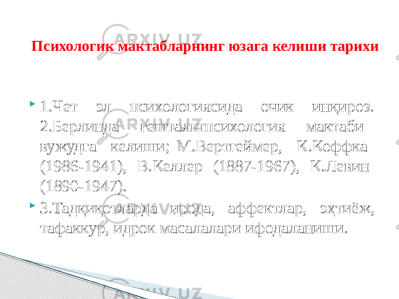  1.Чет эл психологиясида очик инқироз. 2.Берлинда гештальтпсихология мактаби вужудга келиши; М.Вертгеймер, К.Коффка (1986-1941), В.Келлер (1887-1967), К.Левин (1890-1947).  3.Тадқиқотларда ирода, аффектлар, эҳтиёж, тафаккур, идрок масалалари ифодаланиши. Психологик мактабларнинг юзага келиши тарихи 