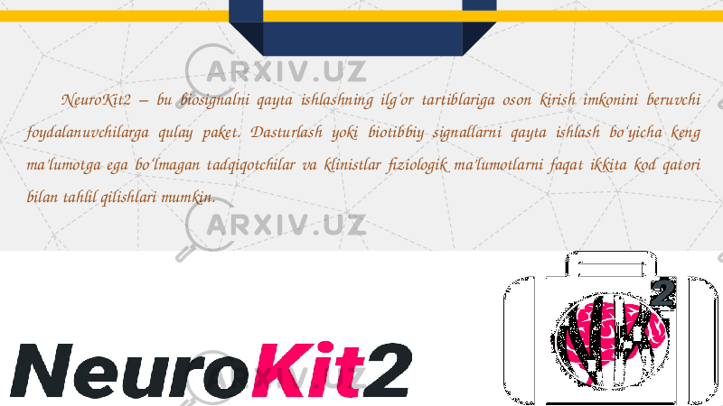 NeuroKit2 – bu biosignalni qayta ishlashning ilg‘or tartiblariga oson kirish imkonini beruvchi foydalanuvchilarga qulay paket. Dasturlash yoki biotibbiy signallarni qayta ishlash bo‘yicha keng ma’lumotga ega bo‘lmagan tadqiqotchilar va klinistlar fiziologik ma’lumotlarni faqat ikkita kod qatori bilan tahlil qilishlari mumkin. 4 