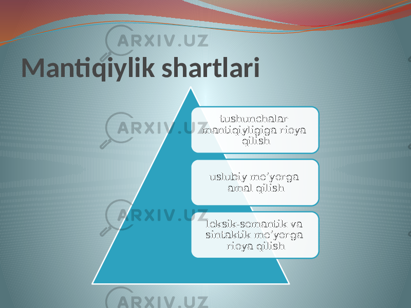 Mantiqiylik shartlari tushunchalar mantiqiyligiga rioya qilish uslubiy me’yorga amal qilish leksik-semantik va sintaktik me’yorga rioya qilish 