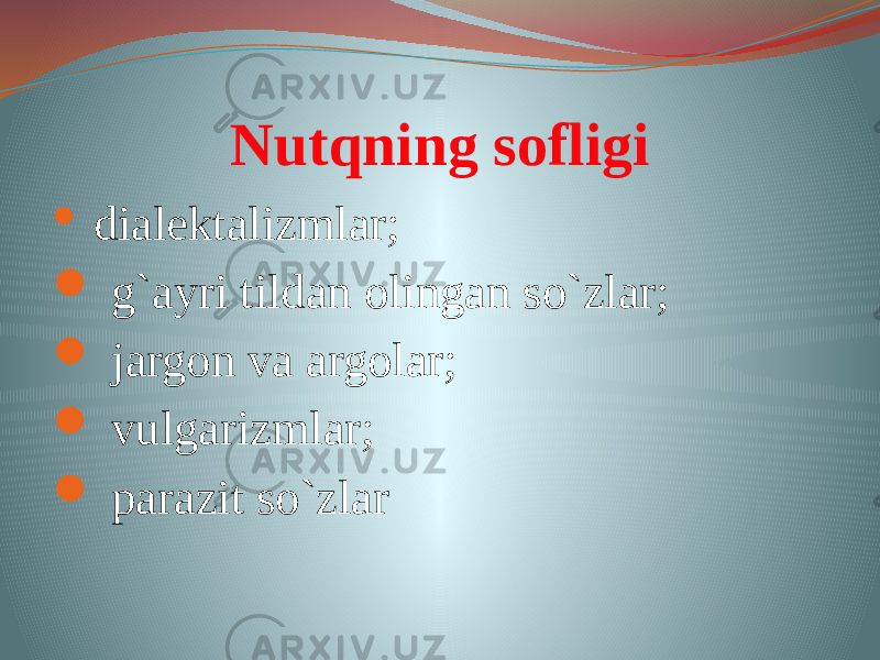 Nutqning sofligi  dialektalizmlar;  g`ayri tildan olingan so`zlar;  jargon va argolar;  vulgarizmlar;  parazit so`zlar 