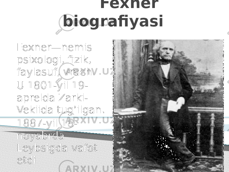 Fexner—nemis psixologi, fizik, faylasuf, vrach. U 1801-yil 19- aprelda Zarki- Vekiida tug’ilgan. 1887-yil 18- noyabrda Leybsigda vafot etdi Fexner biografiyasi 