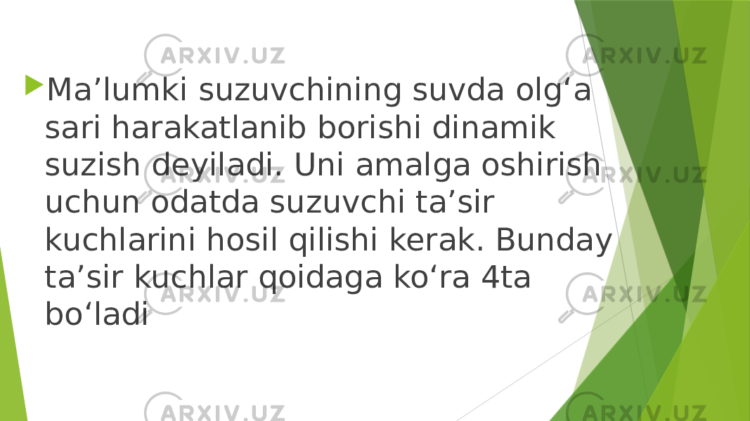  Ma’lumki suzuvchining suvda olg‘a sari harakatlanib borishi dinamik suzish deyiladi. Uni amalga oshirish uchun odatda suzuvchi ta’sir kuchlarini hosil qilishi kerak. Bunday ta’sir kuchlar qoidaga ko‘ra 4ta bo‘ladi 