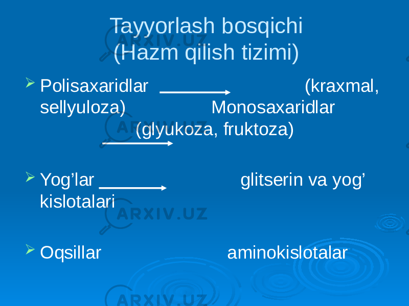 Tayyorlash bosqichi (Hazm qilish tizimi)  Polisaxaridlar (kraxmal, sellyuloza) Monosaxaridlar (glyukoza, fruktoza)  Yog’lar glitserin va yog’ kislotalari  Oqsillar aminokislotalar 