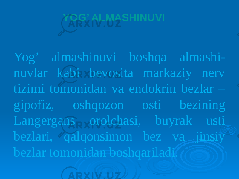 YOG’ ALMASHINUVI Yog’ almashinuvi boshqa almashi- nuvlar kabi bevosita markaziy nerv tizimi tomonidan va endokrin bezlar – gipofiz, oshqozon osti bezining Langergans orolchasi, buyrak usti bezlari, qalqonsimon bez va jinsiy bezlar tomonidan boshqariladi. 