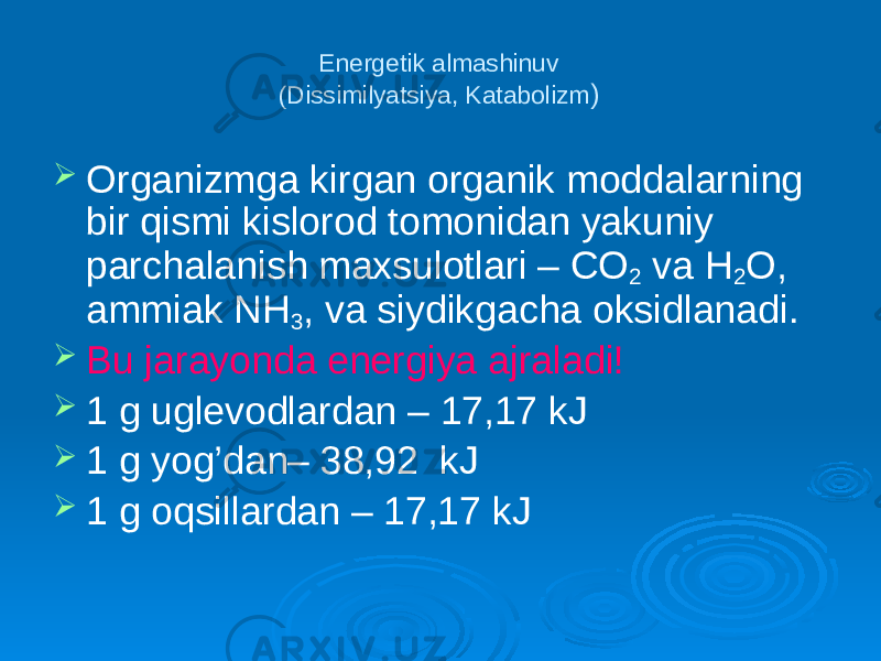 Energetik almashinuv (Dissimilyatsiya, Katabolizm )  Organizmga kirgan organik moddalarning bir qismi kislorod tomonidan yakuniy parchalanish maxsulotlari – СО 2 va Н 2 О, ammiak NH 3 , va siydikgacha oksidlanadi.  Bu jarayonda energiya ajraladi!  1 g uglevodlardan – 17,17 kJ  1 g yog’dan– 38,92 kJ  1 g oqsillardan – 17,17 kJ 