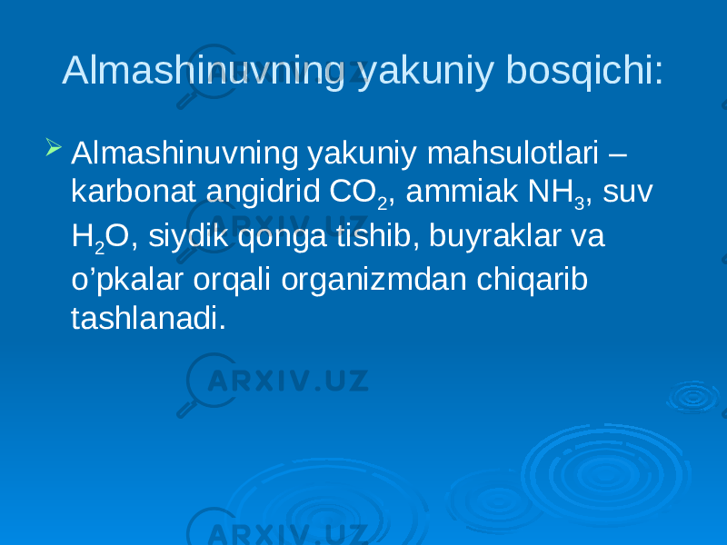 Almashinuvning yakuniy bosqichi:  Almashinuvning yakuniy mahsulotlari – karbonat angidrid СО 2 , ammiak NH 3 , suv Н 2 О, siydik qonga tishib, buyraklar va o’pkalar orqali organizmdan chiqarib tashlanadi. 