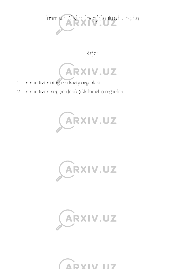 Immun tizim haqida tushuncha Reja : 1. Immun tizimining markaziy organlari. 2. Immun tizimning periferik (ikkilamchi) organlari. 