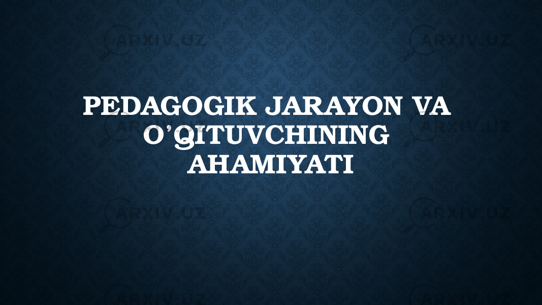 PEDAGOGIK JARAYON VA O’QITUVCHINING AHAMIYATI 