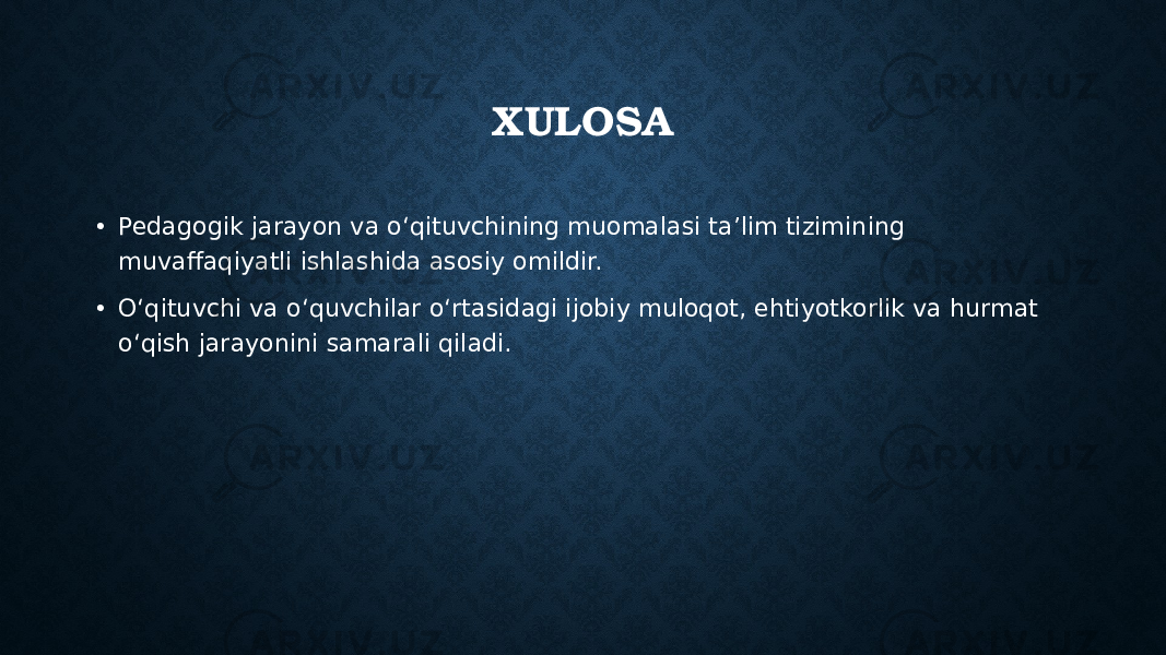 XULOSA • Pedagogik jarayon va o‘qituvchining muomalasi ta’lim tizimining muvaffaqiyatli ishlashida asosiy omildir. • O‘qituvchi va o‘quvchilar o‘rtasidagi ijobiy muloqot, ehtiyotkorlik va hurmat o‘qish jarayonini samarali qiladi. 