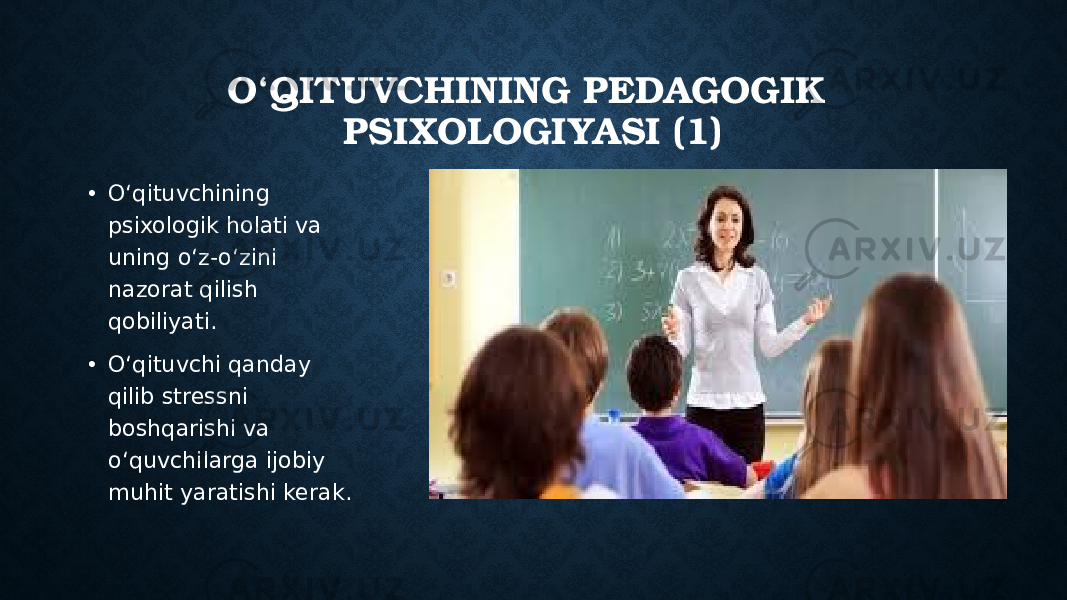 O‘QITUVCHINING PEDAGOGIK PSIXOLOGIYASI (1) • O‘qituvchining psixologik holati va uning o‘z-o‘zini nazorat qilish qobiliyati. • O‘qituvchi qanday qilib stressni boshqarishi va o‘quvchilarga ijobiy muhit yaratishi kerak. 