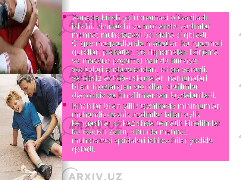  Xonada kirish yo`riqnomasi o`tkaziladi, Xonada kirish yo`riqnomasi o`tkaziladi, ishchi, xizmatchi va muhandis xodimlar ishchi, xizmatchi va muhandis xodimlar mehnat muhofazasi bo`yicha o`qitiladi. mehnat muhofazasi bo`yicha o`qitiladi. O`quv maqsadlarida maketlar, ko`rgazmali O`quv maqsadlarida maketlar, ko`rgazmali qurollar, plakatlar, yo`riqnomalar, korjoma qurollar, plakatlar, yo`riqnomalar, korjoma va maxsus poyafzal hamda himoya va maxsus poyafzal hamda himoya vositalari andozalaridan, ishga yaroqli, vositalari andozalaridan, ishga yaroqli, yaroqsiz asbob-uskunalar namunalari yaroqsiz asbob-uskunalar namunalari bilan jihozlangan stendlar, diafilmlar, bilan jihozlangan stendlar, diafilmlar, diapozitiv va kinofilmlardan foydalaniladi. diapozitiv va kinofilmlardan foydalaniladi.  Ishchilar bilan yillik texnikaviy minimumlar, Ishchilar bilan yillik texnikaviy minimumlar, muhandis-texnik xodimlar bilan oylik muhandis-texnik xodimlar bilan oylik kengashlar o`tkazishda tematik kinofilmlar kengashlar o`tkazishda tematik kinofilmlar ko`rsatish zarur, shunda mehnat ko`rsatish zarur, shunda mehnat muhofazasi qoidalari ishlovchilar yodida muhofazasi qoidalari ishlovchilar yodida qoladi.qoladi. 