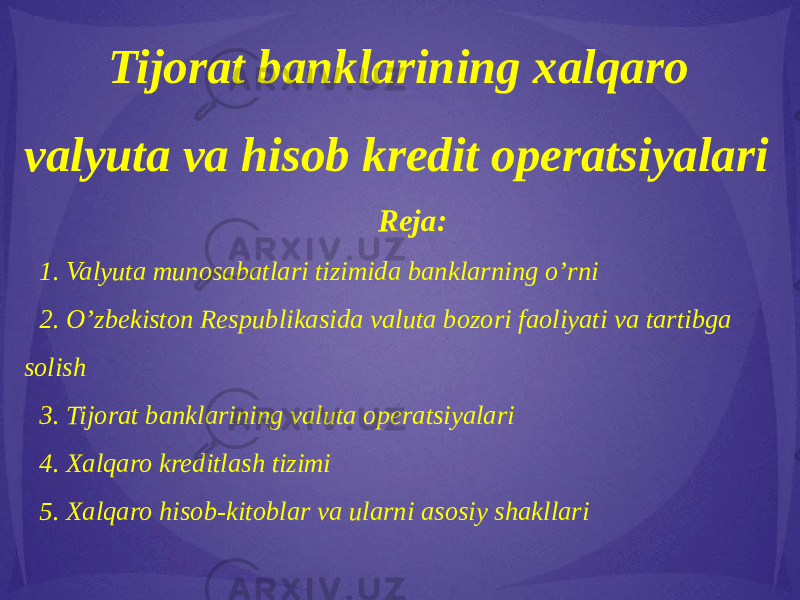 Tijorat banklarining xalqaro valyuta va hisob kredit operatsiyalari     Reja: 1. Valyuta munosabatlari tizimida banklarning o’rni 2. O’zbekiston Respublikasida valuta bozori faoliyati va tartibga solish 3. Tijorat banklarining valuta operatsiyalari 4. Xalqaro kreditlash tizimi 5. Xalqaro hisob-kitoblar va ularni asosiy shakllari 