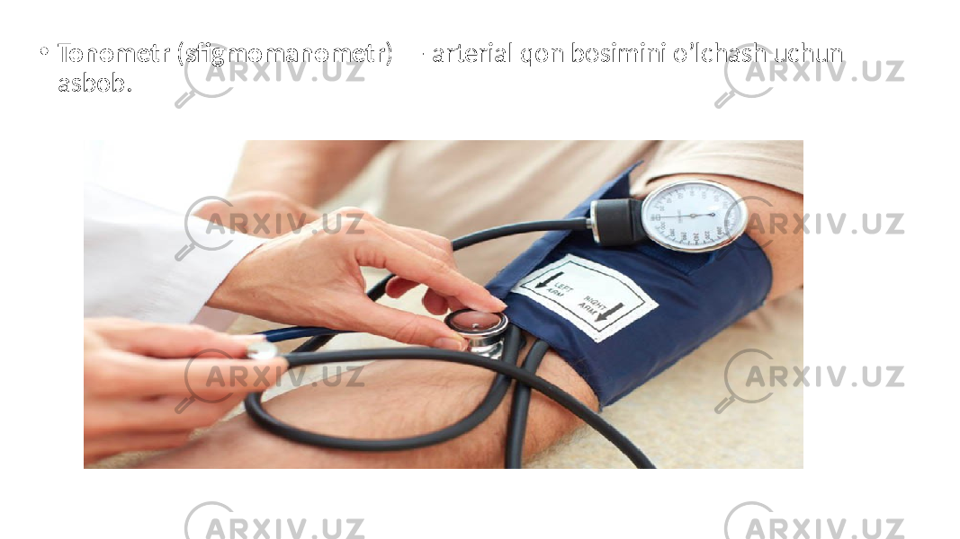• Tonometr ( sfigmomanometr ) — arterial qon bosimini o’lchash uchun asbob. 