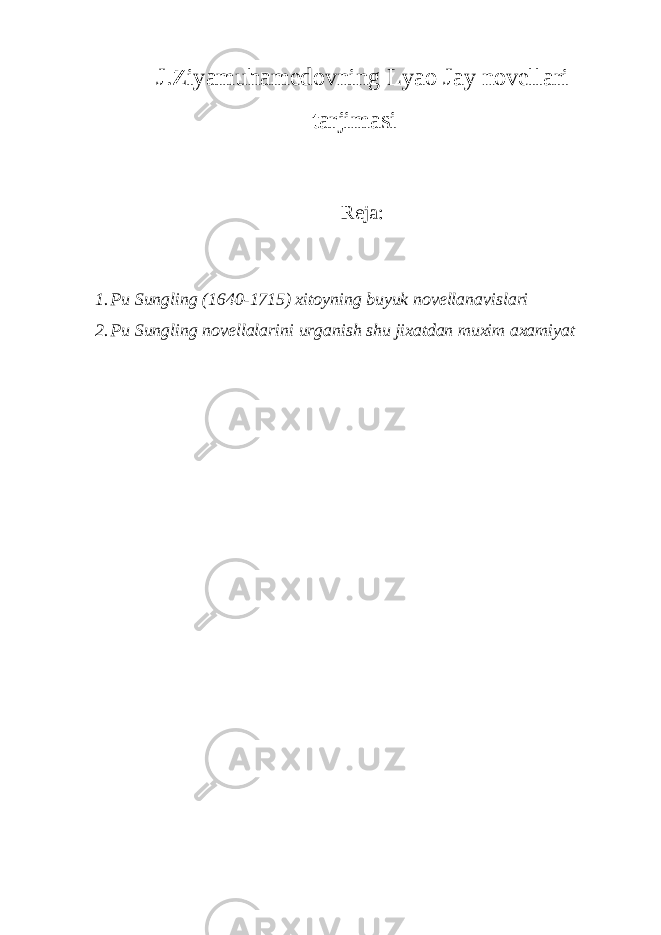 J.Ziyamuhamеdovning Lyao Jay novеllari tarjimasi Reja: 1. Pu Sungling (1640-1715) xitoyning buyuk nov е llanavislari 2. Pu Sungling nov е llalarini urganish shu jixatdan muxim axamiyat 