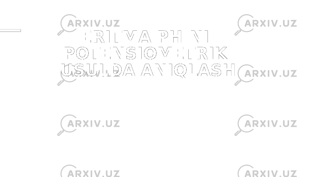 ERITMA PH-NI POTENSIOMETRIK USULDA ANIQLASH 