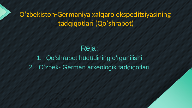 Reja: 1. Qoʻshrabot hududining oʻrganilishi 2. Oʻzbek- German arxeologik tadqiqotlariOʻzbekiston-Germaniya xalqaro ekspeditsiyasining tadqiqotlari (Qoʻshrabot) 