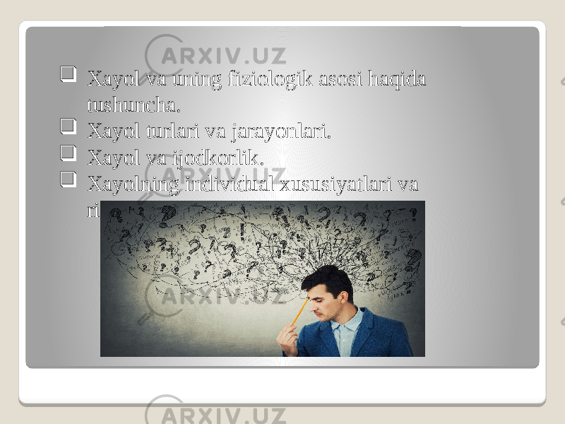  Xayol va uning fiziologik asosi haqida tushuncha.  Xayol turlari va jarayonlari.  Xayol va ijodkorlik.  Xayolning individual xususiyatlari va rivojlanishi 