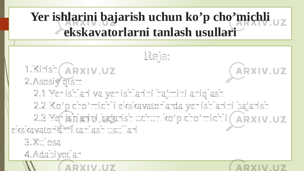 Yer ishlarini bajarish uchun ko’p cho’michli ekskavatorlarni tanlash usullari Reja : 1.Kirish 2.Asosiy qism 2.1 Yer ishlari va yer ishlarini hajmini aniqlash 2.2 Ko’p cho’michli ekskavatorlarda yer ishlarini bajarish 2.3 Yer ishlarini bajarish uchun ko’p cho’michli ekskavatorlarni tanlash usullari 3.Xulosa 4.Adabiyotlar 