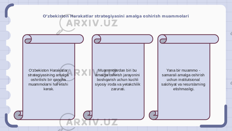 O‘zbekiston Harakatlar strategiyasini amalga oshirish muammolari O‘zbekiston Harakatlar strategiyasining amalga oshirilishi bir qancha muammolarni hal etishi kerak. Muammolardan biri bu amalga oshirish jarayonini boshqarish uchun kuchli siyosiy iroda va yetakchilik zarurati. Yana bir muammo - samarali amalga oshirish uchun institutsional salohiyat va resurslarning etishmasligi. 