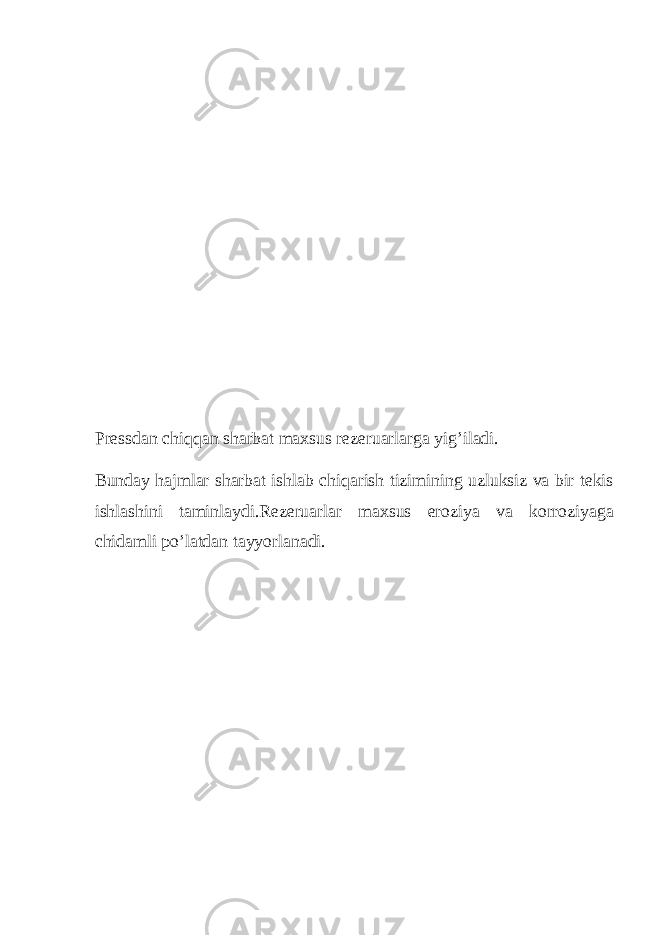 Pressdan chiqqan sharbat maxsus rezeruarlarga yig’iladi. Bunday hajmlar sharbat ishlab chiqarish tizimining uzluksiz va bir tekis ishlashini taminlaydi.Rezeruarlar maxsus eroziya va korroziyaga chidamli po’latdan tayyorlanadi. 