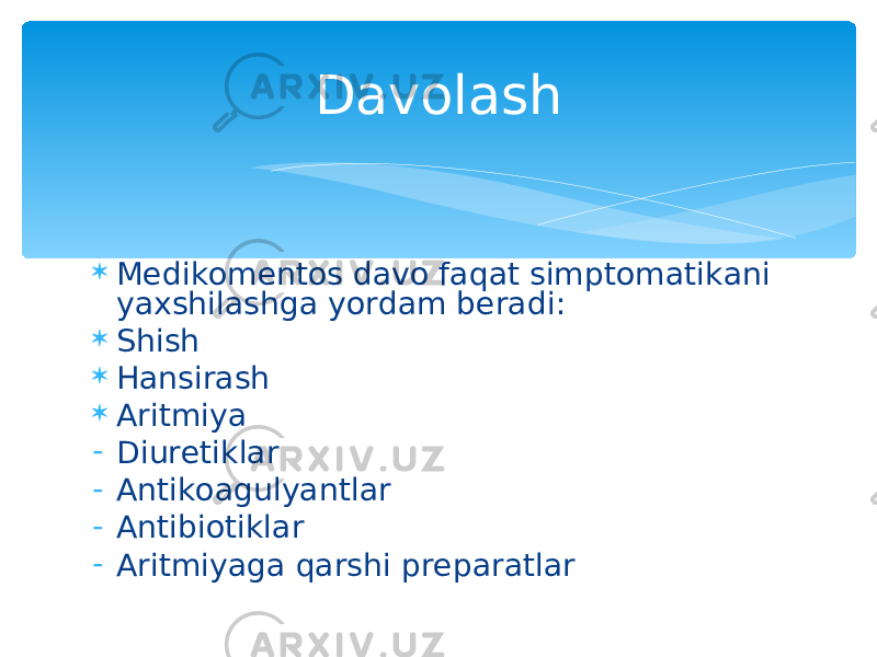  Medikomentos davo faqat simptomatikani yaxshilashga yordam beradi:  Shish  Hansirash  Aritmiya - Diuretiklar - Antikoagulyantlar - Antibiotiklar - Aritmiyaga qarshi preparatlar Davolash 