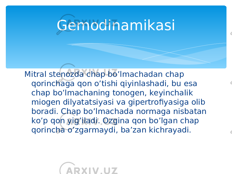 Mitral stenozda chap bo’lmachadan chap qorinchaga qon o’tishi qiyinlashadi, bu esa chap bo’lmachaning tonogen, keyinchalik miogen dilyatatsiyasi va gipertrofiyasiga olib boradi. Chap bo’lmachada normaga nisbatan ko’p qon yig’iladi. Ozgina qon bo’lgan chap qorincha o’zgarmaydi, ba’zan kichrayadi. Gemodinamikasi 