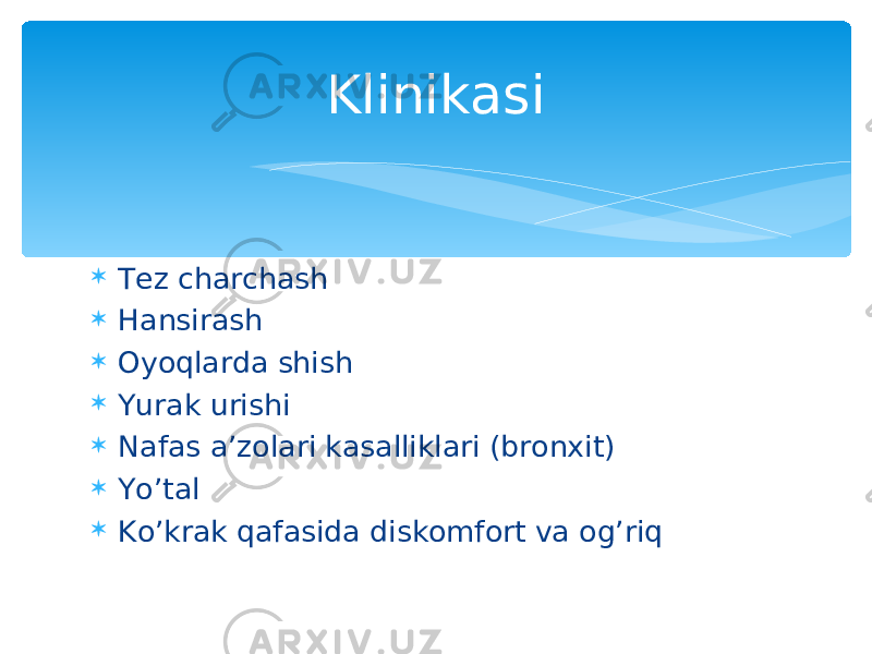  Tez charchash  Hansirash  Oyoqlarda shish  Yurak urishi  Nafas a’zolari kasalliklari (bronxit)  Yo’tal  Ko’krak qafasida diskomfort va og’riq Klinikasi 