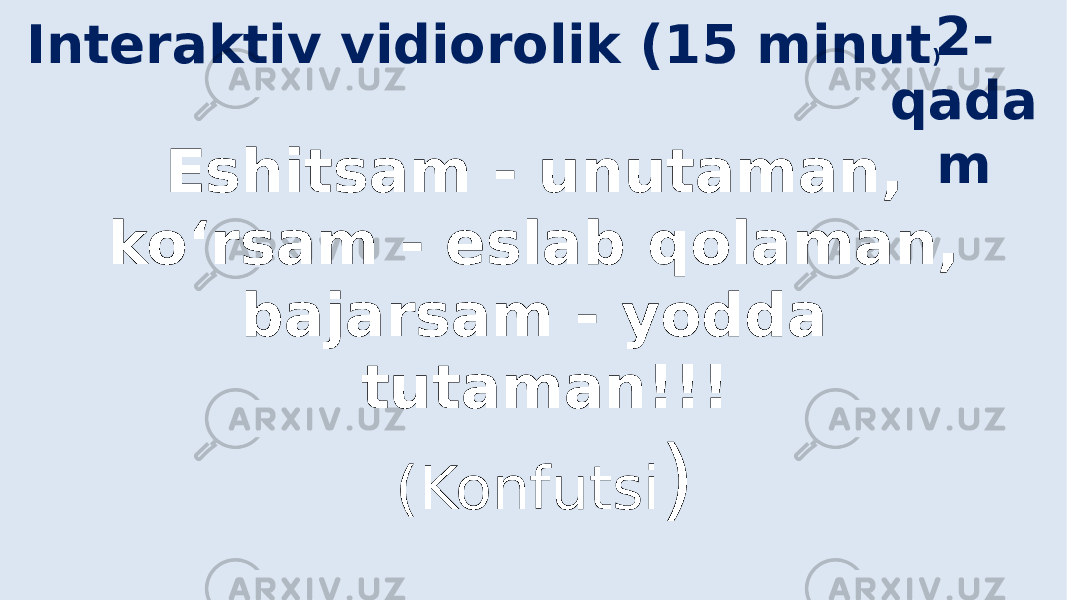 Eshitsam - unutaman, ko‘rsam - eslab qolaman, bajarsam - yodda tutaman!!! (Konfutsi ) 2- qada mInteraktiv vidiorolik (15 minut ) 