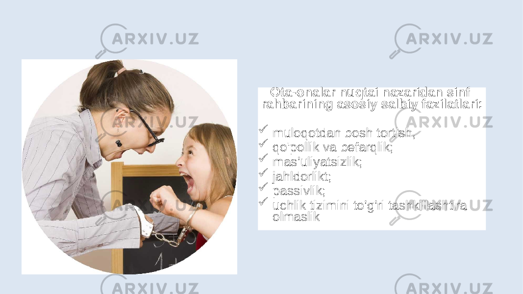 Ota-onalar nuqtai nazaridan sinf rahbarining asosiy salbiy fazilatlari:  muloqotdan bosh tortish,  qo&#39;pollik va befarqlik;  mas’uliyatsizlik;  jahldorlikt;  passivlik;  uchlik tizimini to’g’ri tashkillashtira olmaslik 