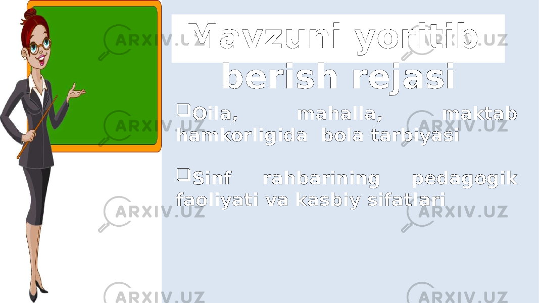 Mavzuni yoritib berish rejasi  Oila, mahalla, maktab hamkorligida bola tarbiyasi  Sinf rahbarining pedagogik faoliyati va kasbiy sifatlari 