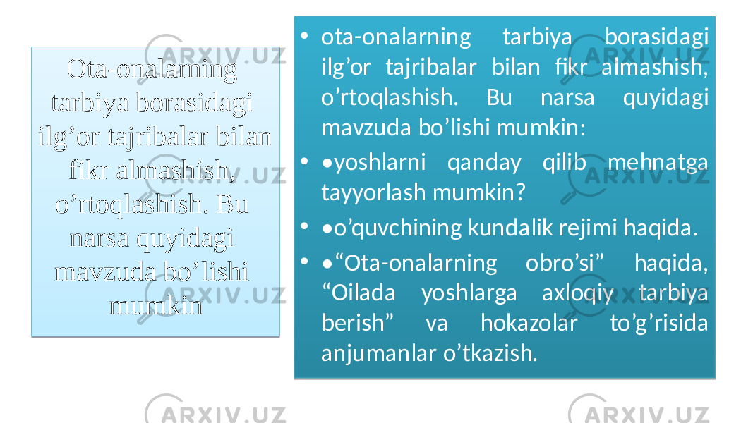 • ota-onalarning tarbiya borasidagi ilg’or tajribalar bilan fikr almashish, o’rtoqlashish. Bu narsa quyidagi mavzuda bo’lishi mumkin: • • yoshlarni qanday qilib mehnatga tayyorlash mumkin? • • o’quvchining kundalik rejimi haqida. • •“ Ota-onalarning obro’si” haqida, “Oilada yoshlarga axloqiy tarbiya berish” va hokazolar to’g’risida anjumanlar o’tkazish. Ota-onalarning tarbiya borasidagi ilg’or tajribalar bilan fikr almashish, o’rtoqlashish. Bu narsa quyidagi mavzuda bo’lishi mumkin01 06 0A 06 0B 01 24 1C 03 01 24 0619 01 24 02 28 0D 04 02 0304090D0A 0A08 130A14090C04 0611 070409 1504 15 