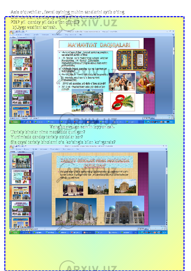 -Aziz o’quvchilar , fevral oyining muhim sanalarini aytib o’ting -Oldinda bizni qanday oy va bayramlar kutmoqda? -2012 yil qanday yil deb e’lon qilindi? b)Uyga vazifani so’rash. Yangi mavzuga zamin tayyorlash. -T arixiy binolar nima maqsadda qurilgan? -Yurtimizda qanday tarixiy obidalar bor? -Siz qaysi tarixiy binolarni o’z ko’zingiz bilan ko’rgansiz? 