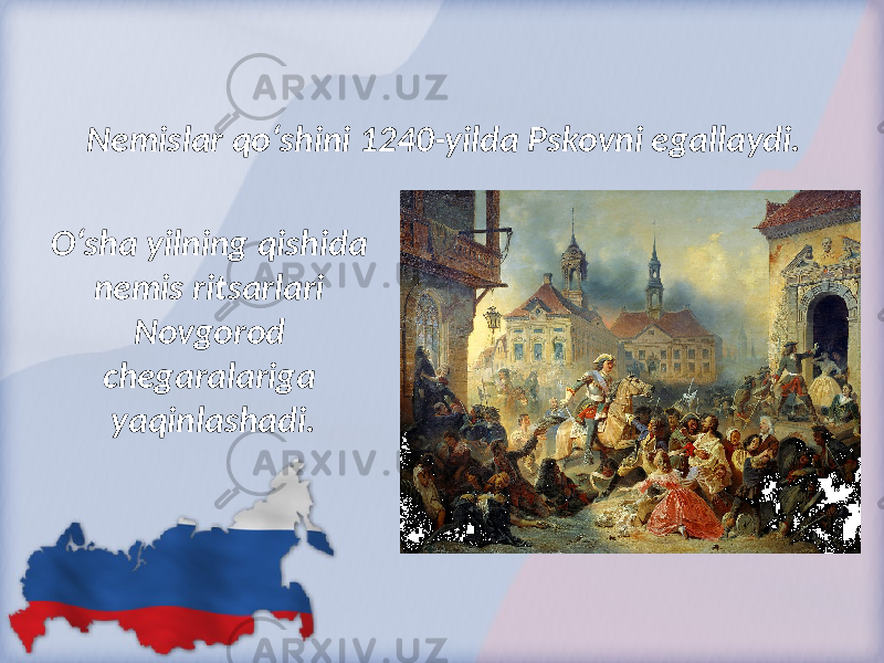 Nemislar qo‘shini 1240-yilda Pskovni egallaydi. O‘sha yilning qishida nemis ritsarlari Novgorod chegaralariga yaqinlashadi. 
