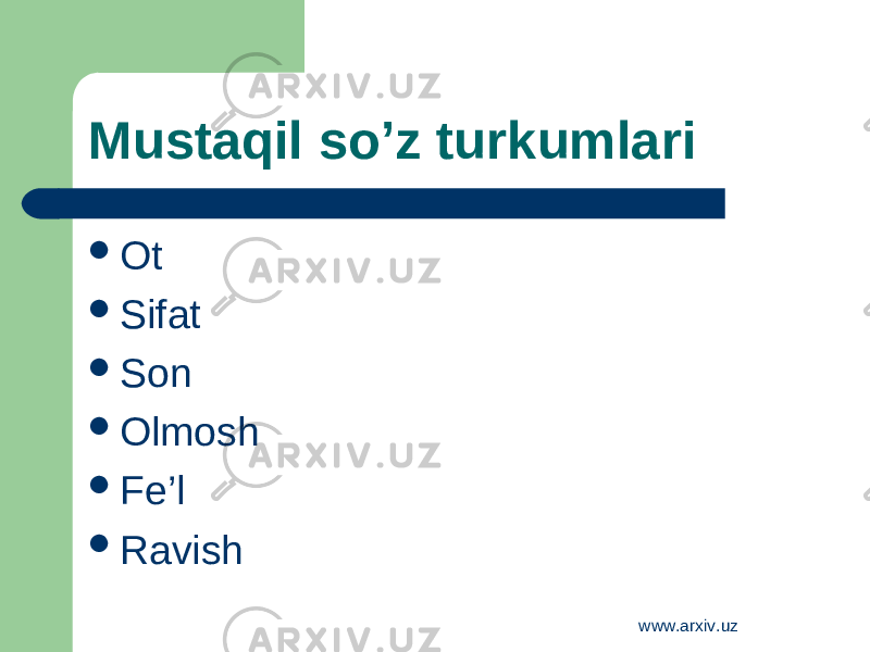 Mustaqil so’z turkumlari  Ot  Sifat  Son  Olmosh  Fe’l  Ravish www.arxiv.uz 
