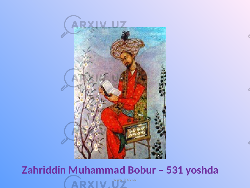 Zahriddin Muhammad Bobur – 531 yoshda www.arxiv.uz 