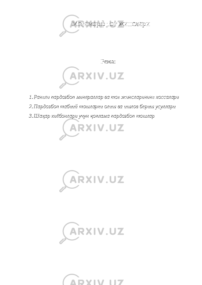 Метаморф тоғ жинслари Режа: 1. Рангли пардозбоп минераллар ва тоғ жинсларининг хоссалари 2. Пардозбоп табиий тошларни олиш ва ишлов бериш усуллари 3. Шаҳар хиёбонлари учун қоплама пардозбоп тошлар 