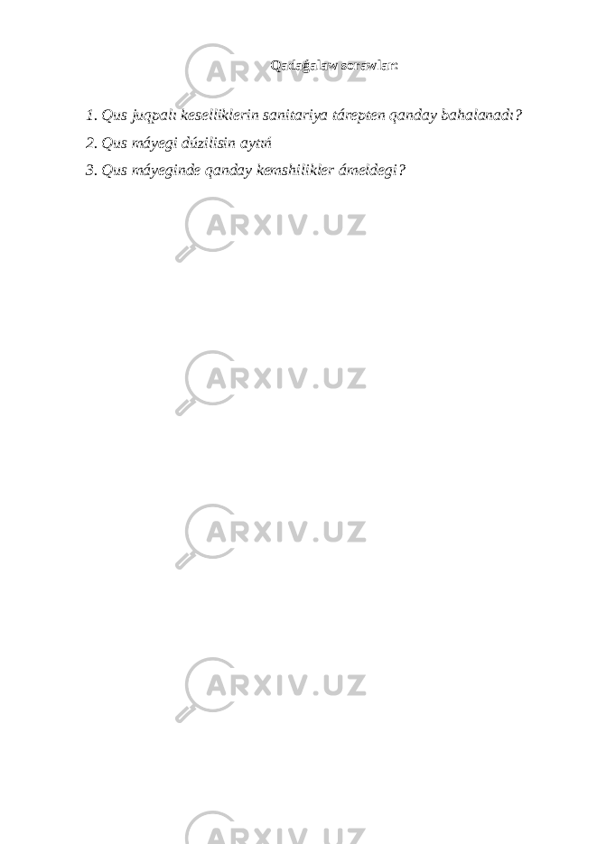 Qadaǵalaw sorawlar: 1. Qus juqpalı keselliklerin sanitariya tárepten qanday bahalanadı? 2. Qus máyegi dúzilisin aytıń 3. Qus máyeginde qanday kemshilikler ámeldegi? 