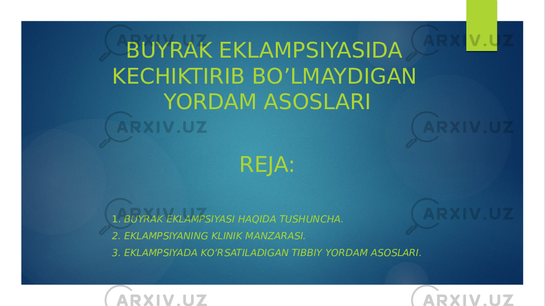 BUYRAK EKLAMPSIYASIDA KECHIKTIRIB BO’LMAYDIGAN YORDAM ASOSLARI REJA: 1. BUYRAK EKLAMPSIYASI HAQIDA TUSHUNCHA. 2. EKLAMPSIYANING KLINIK MANZARASI. 3. EKLAMPSIYADA KO’RSATILADIGAN TIBBIY YORDAM ASOSLARI. 