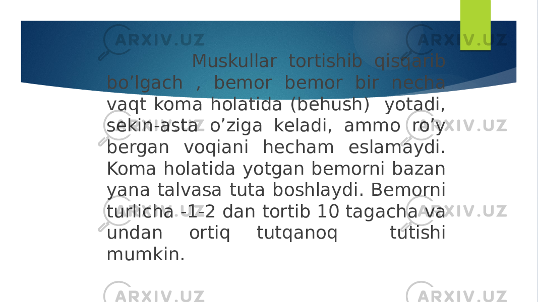  Muskullar tortishib qisqarib bo’lgach , bemor bemor bir necha vaqt koma holatida (behush) yotadi, sekin-asta o’ziga keladi, ammo ro’y bergan voqiani hecham eslamaydi. Koma holatida yotgan bemorni bazan yana talvasa tuta boshlaydi. Bemorni turlicha -1-2 dan tortib 10 tagacha va undan ortiq tutqanoq tutishi mumkin. 