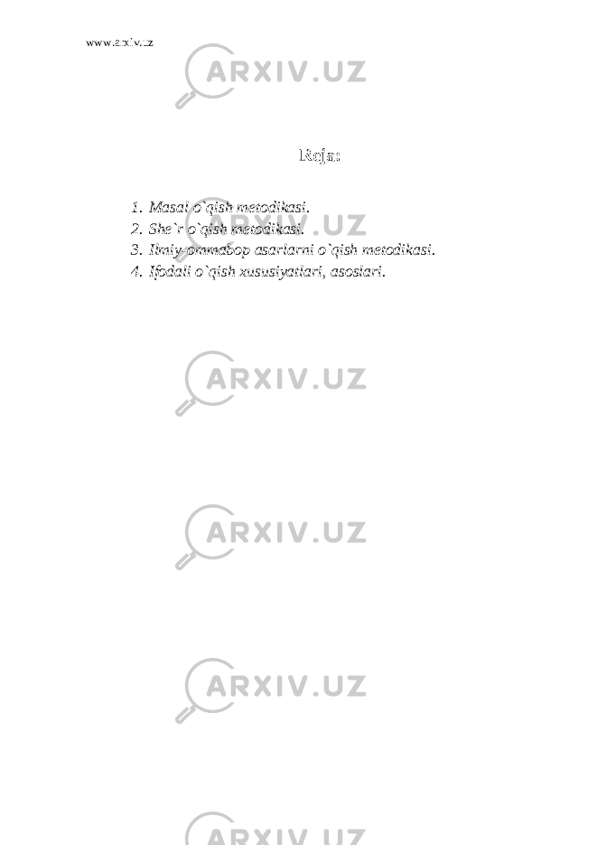 www.arxiv.uz Reja: 1. Masal o`qish metodikasi. 2. She`r o`qish metodikasi. 3. Ilmiy-ommabop asarlarni o`qish metodikasi. 4. Ifodali o`qish xususiyatlari, asoslari. 