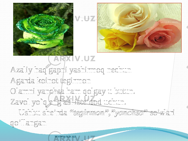 Azaliy haq gapni yashirmoq nechun Agarda koinot tegirmon Olamni yanchsa ham qolgay u butun. Zavol yo`q eng asl iste’dod uchun. Ushbu she’rda “tegirmon”,”yanchsa” so’zlari qo’llangan www.arxiv.uz 