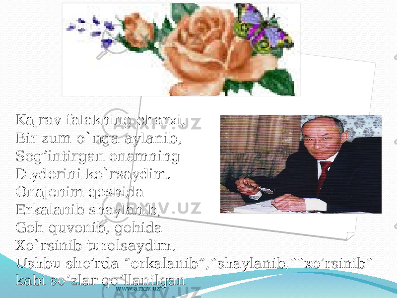 Kajrav falakning charxi, Bir zum o`nga aylanib, Sog’i ntirgan onamning Diydorini ko`rsaydim. Onajonim qoshida Erkalanib shaylanib, Goh quvonib, gohida Xo`rsinib turolsaydim. Ushbu she’rda “erkalanib”,”shaylanib,””xo’rsinib” kabi so’zlar qo’llanilgan www.arxiv.uz 