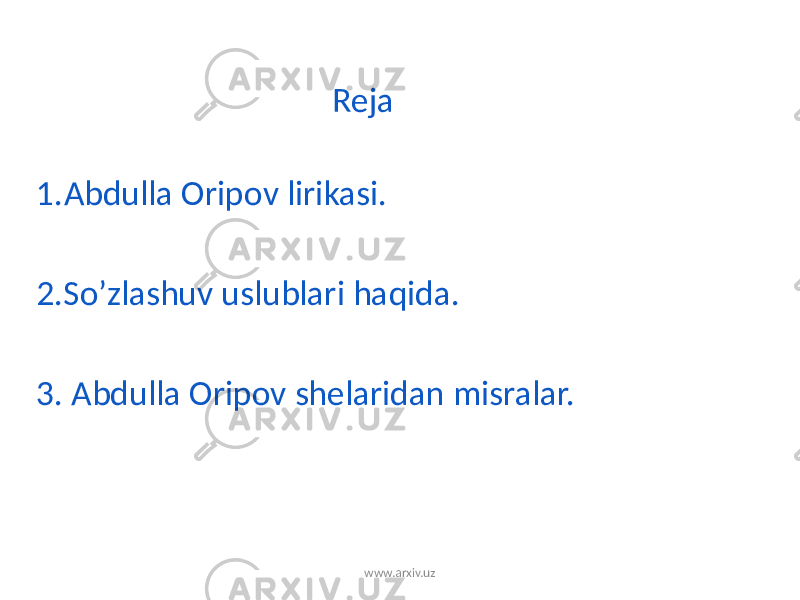  Reja 1.Abdulla Oripov lirikasi. 2.So’zlashuv uslublari haqida. 3. Abdulla Oripov shelaridan misralar. www.arxiv.uz 