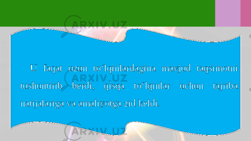 U faqat uzun to‘lqinlardagina mavjud taqsimotni tushuntirib berdi, qisqa to‘lqinlar uchun tajriba natijalariga va amaliyotga zid keldi. 