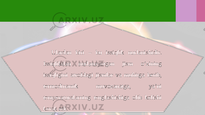 Ulardan biri – bu issiqlik nurlanishidir. Issiqlikdan nurlanayotgan jism o‘zining issiqligini atrofdagi jismlar va muhitga berib, termodinamik muvozanatga, ya’ni temperaturalarning tenglashishiga olib kelishi kerak edi. 