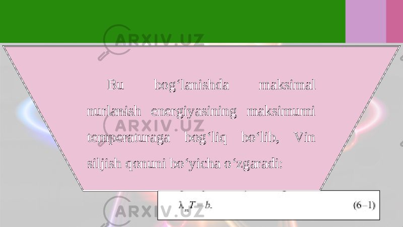 Bu bog‘lanishda maksimal nurlanish energiyasining maksimumi temperaturaga bog‘liq bo‘lib, Vin siljish qonuni bo‘yicha o‘zgaradi: 