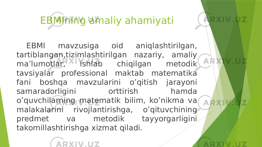 EBMIning amaliy ahamiyati EBMI mavzusiga oid aniqlashtirilgan, tartiblangan,tizimlashtirilgan nazariy, amaliy ma’lumotlar, ishlab chiqilgan metodik tavsiyalar professional maktab matematika fani boshqa mavzularini o’qitish jarayoni samaradorligini orttirish hamda o’quvchilarning matematik bilim, ko’nikma va malakalarini rivojlantirishga, o’qituvchining predmet va metodik tayyorgarligini takomillashtirishga xizmat qiladi. 