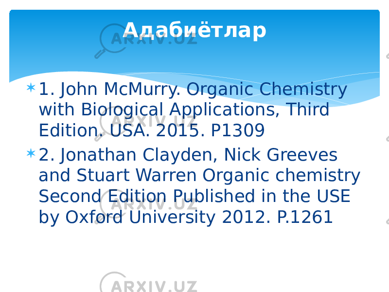  1. John McMurry. Organic Chemistry with Biological Applications, Third Edition. USA. 2015. Р1309  2. Jonathan Clayden, Nick Greeves and Stuart Warren Organic chemistry Second Edition Published in the USE by Oxford University 2012. P.1261 Адабиётлар 