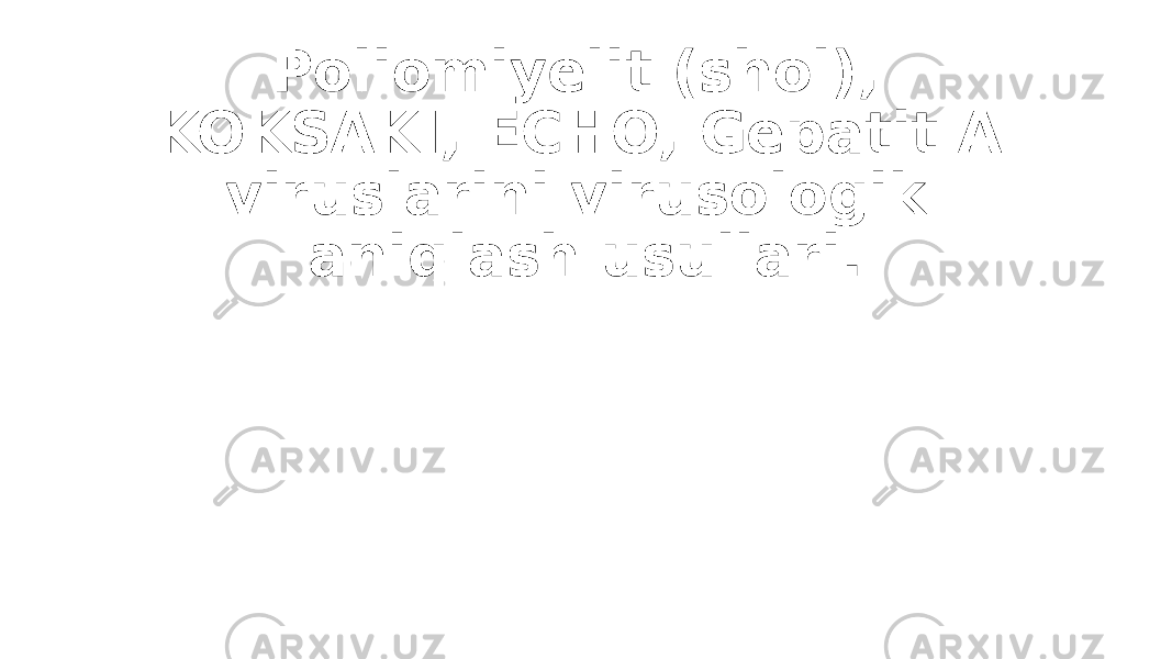 Poliomiyelit (shol), KOKSAKI, ECHO, Gepatit A viruslarini virusologik aniqlash usullari. 